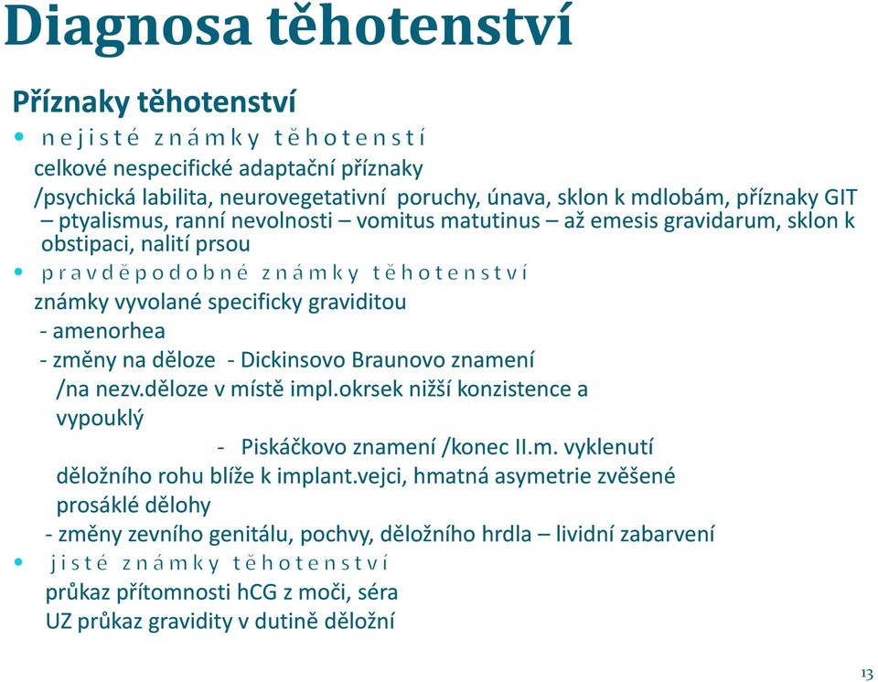 Dickinsovo Braunovo znamení /na nezv.děloze v místě impl.okrsek nižší konzistence a vypouklý - Piskáčkovo znamení /konec II.m.. vyklenutí děložního rohu blíže k implant.