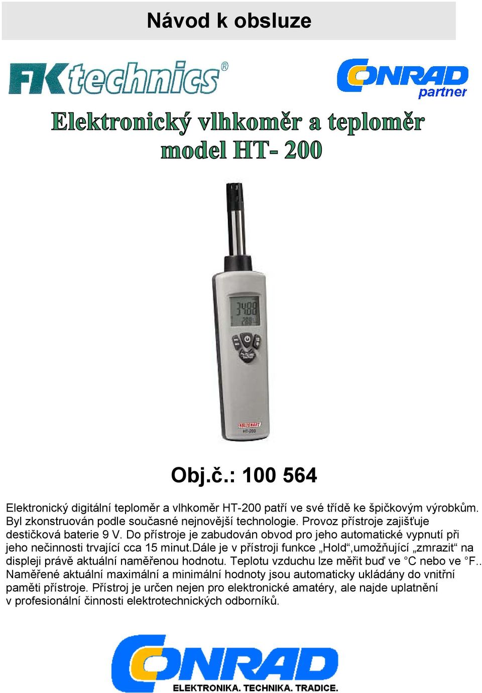 Do přístroje je zabudován obvod pro jeho automatické vypnutí při jeho nečinnosti trvající cca 15 minut.