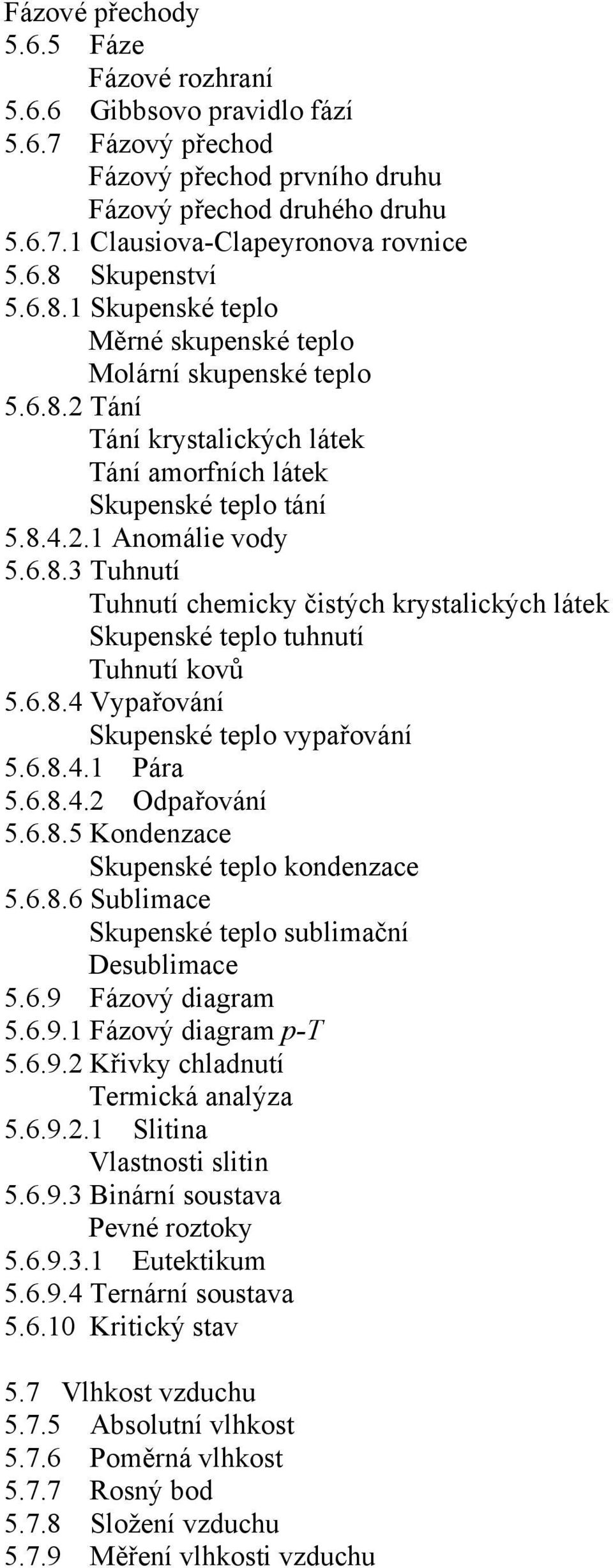 6.8.4 Vypařování Skupenské teplo vypařování 5.6.8.4.1 Pára 5.6.8.4.2 Odpařování 5.6.8.5 Kondenzace Skupenské teplo kondenzace 5.6.8.6 Sublimace Skupenské teplo sublimační Desublimace 5.6.9 Fázový diagram 5.