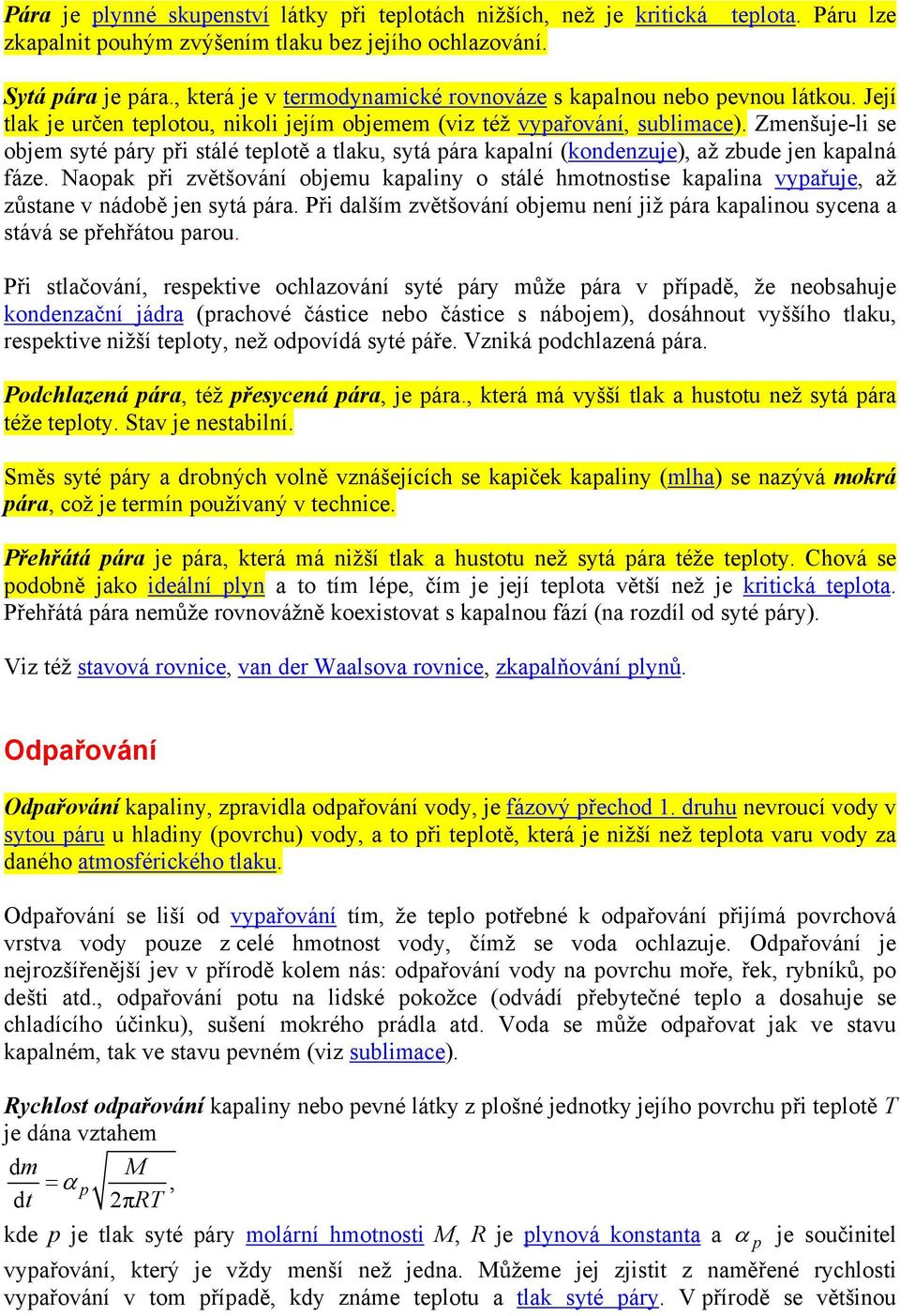 Zmenšuje-li se objem syté páry při stálé teplotě a tlaku, sytá pára kapalní (kondenzuje), až zbude jen kapalná fáze.