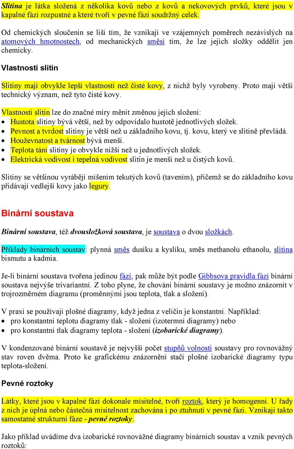 Vlastnosti slitin Slitiny mají obvykle lepší vlastnosti než čisté kovy, z nichž byly vyrobeny. Proto mají větší technický význam, než tyto čisté kovy.