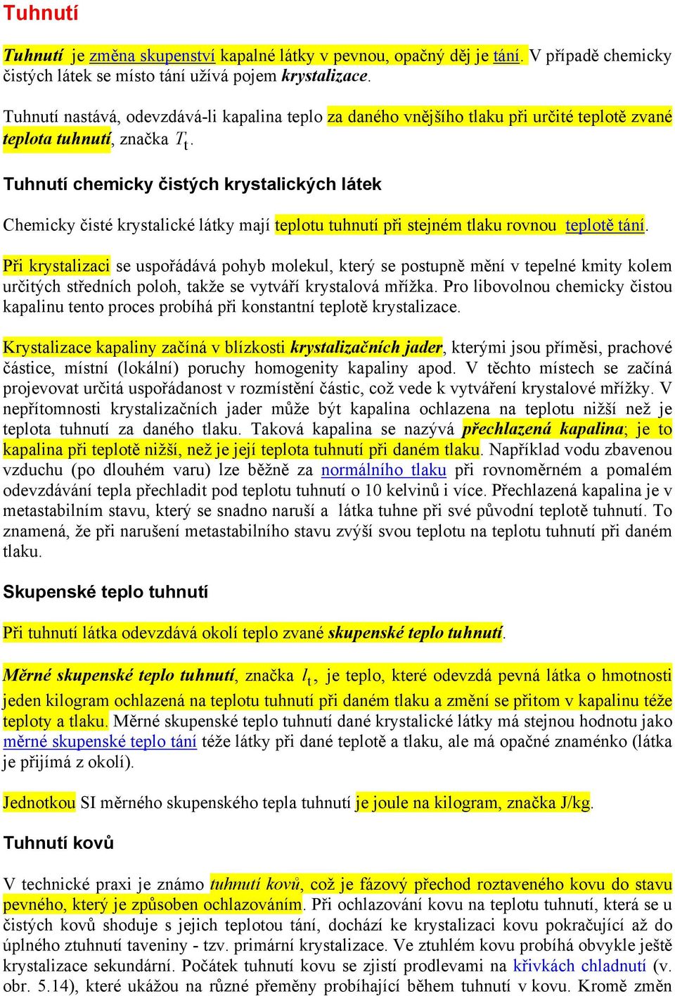 Tuhnutí chemicky čistých krystalických látek Chemicky čisté krystalické látky mají teplotu tuhnutí při stejném tlaku rovnou teplotě tání.