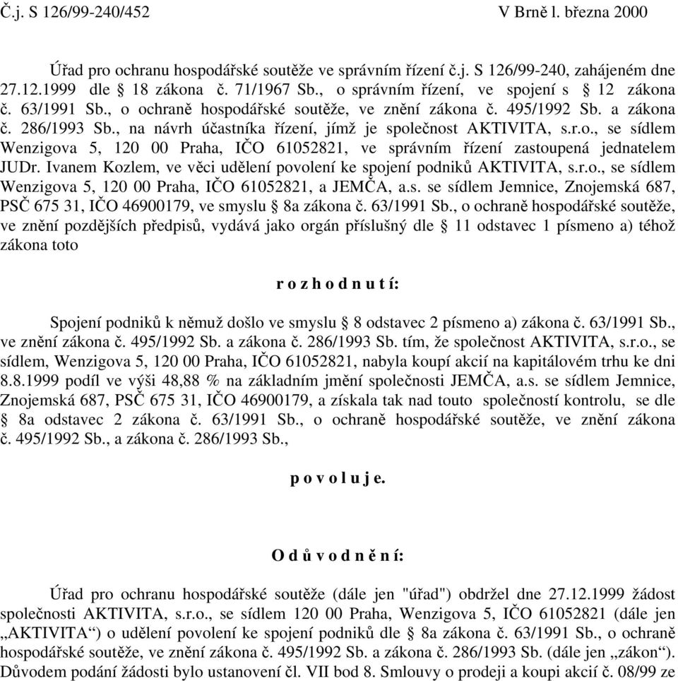 , na návrh účastníka řízení, jímž je společnost AKTIVITA, s.r.o., se sídlem Wenzigova 5, 120 00 Praha, IČO 61052821, ve správním řízení zastoupená jednatelem JUDr.