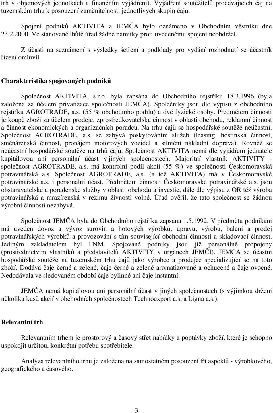 Z účasti na seznámení s výsledky šetření a podklady pro vydání rozhodnutí se účastník řízení omluvil. Charakteristika spojovaných podniků Společnost AKTIVITA, s.r.o. byla zapsána do Obchodního rejstříku 18.
