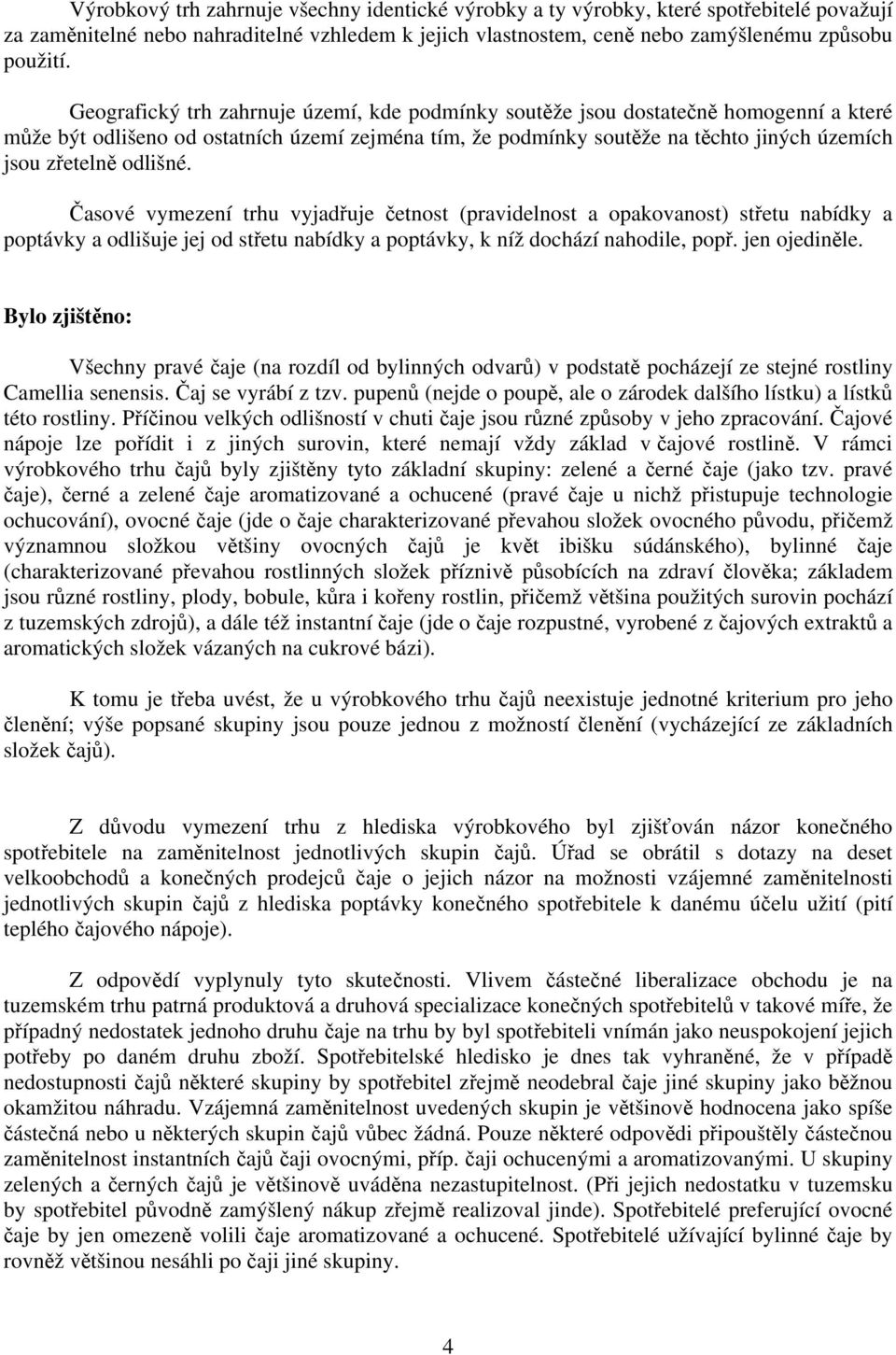 odlišné. Časové vymezení trhu vyjadřuje četnost (pravidelnost a opakovanost) střetu nabídky a poptávky a odlišuje jej od střetu nabídky a poptávky, k níž dochází nahodile, popř. jen ojediněle.
