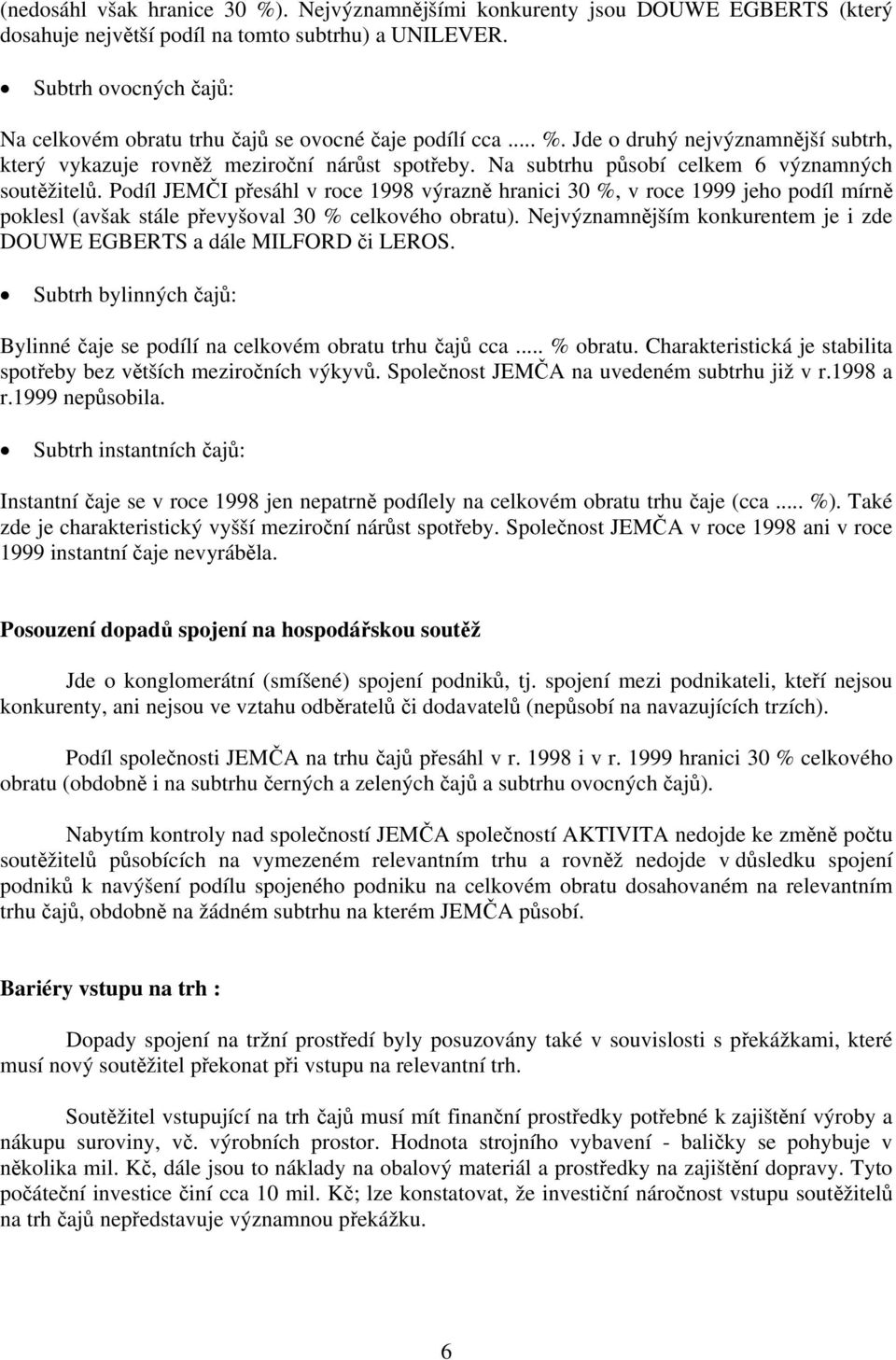 Na subtrhu působí celkem 6 významných soutěžitelů. Podíl JEMČI přesáhl v roce 1998 výrazně hranici 30 %, v roce 1999 jeho podíl mírně poklesl (avšak stále převyšoval 30 % celkového obratu).