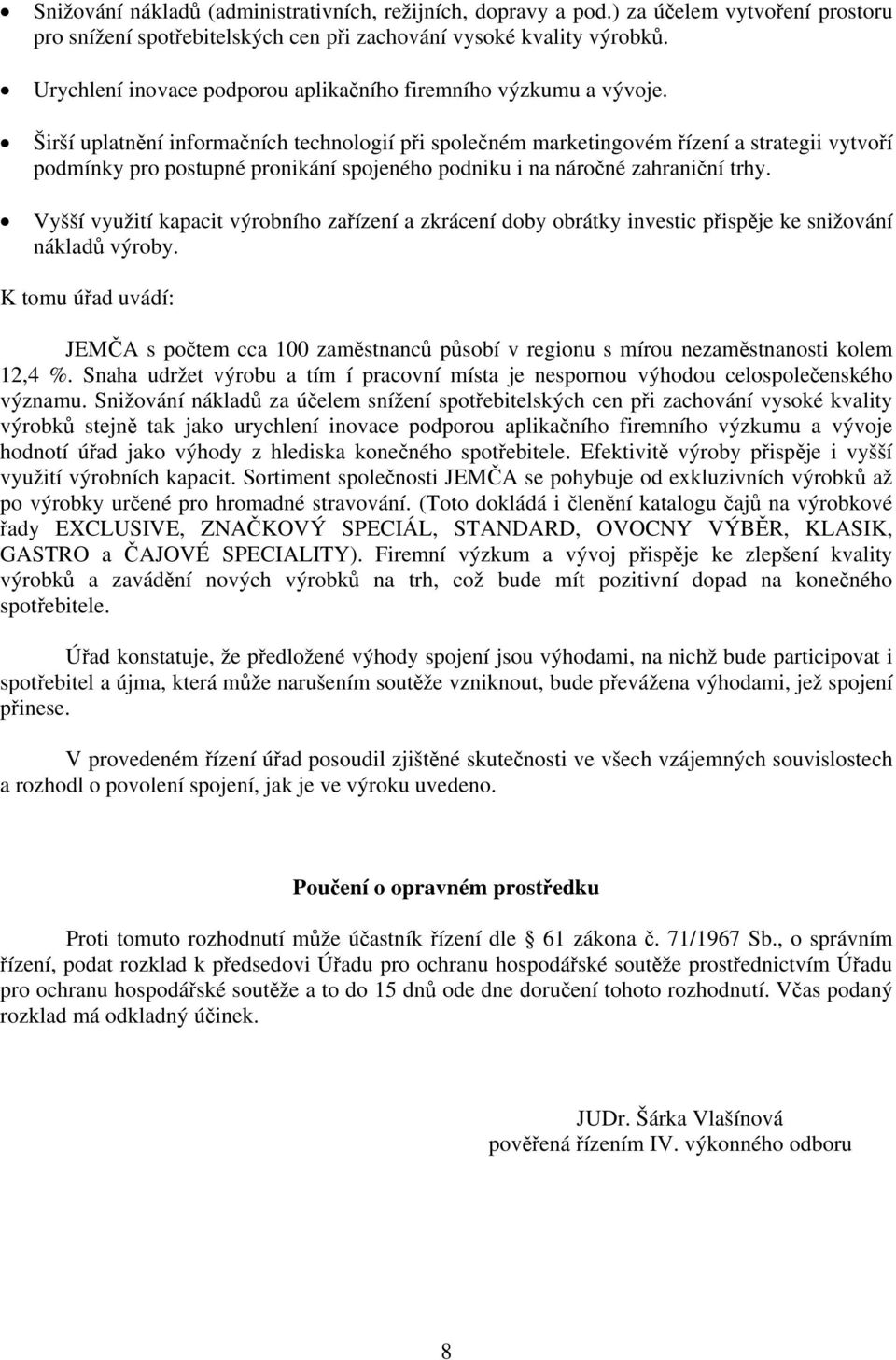 Širší uplatnění informačních technologií při společném marketingovém řízení a strategii vytvoří podmínky pro postupné pronikání spojeného podniku i na náročné zahraniční trhy.