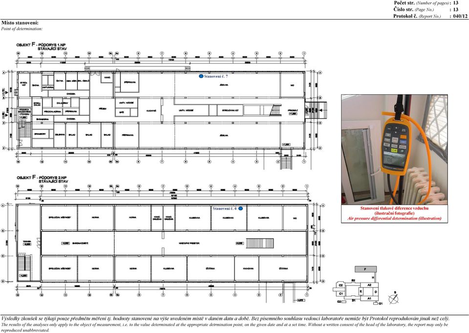 ez písemného souhlasu vedoucí laboratoře nemůže být Protokol reprodukován jinak než celý. The results of the analyses only apply to the object of measurement, i.