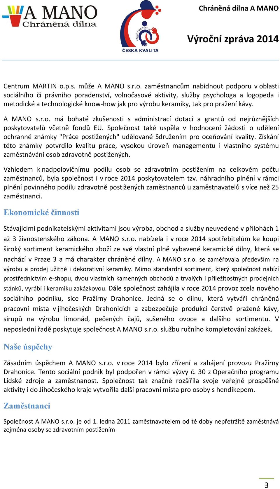 zaměstnancům nabídnout podporu v oblasti sociálního či právního poradenství, volnočasové aktivity, služby psychologa a logopeda i metodické a technologické know-how jak pro výrobu keramiky, tak pro