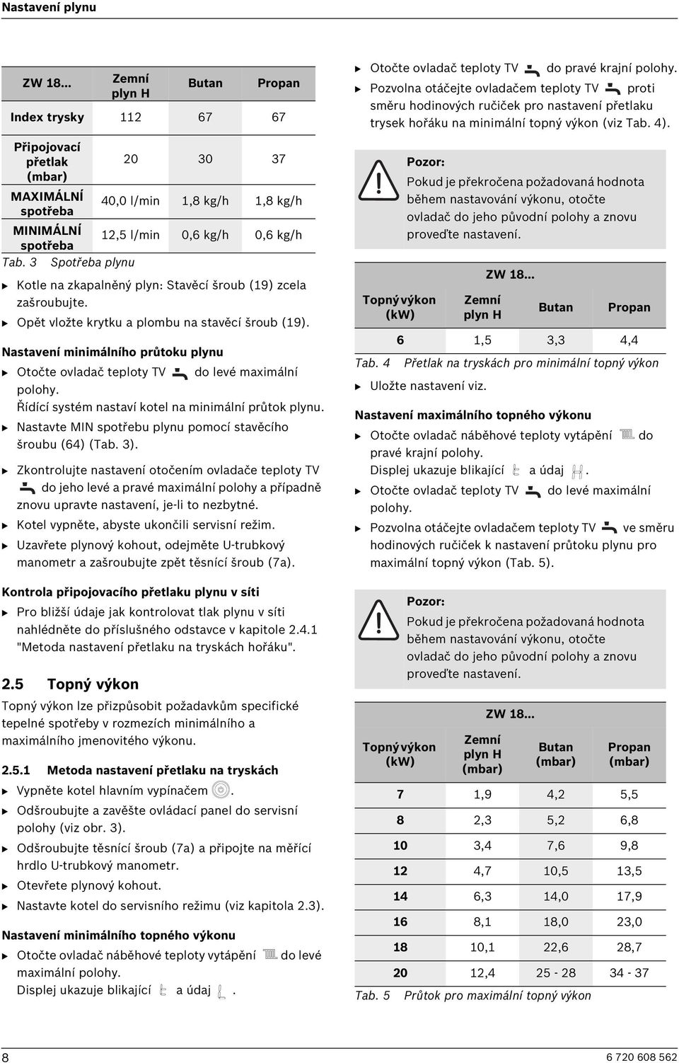 B Nastavte MIN spotřebu plynu pomocí stavěcího šroubu (64) (Tab. 3).