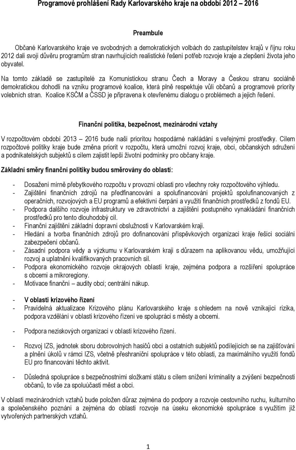 Na tomto základě se zastupitelé za Komunistickou stranu Čech a Moravy a Českou stranu sociálně demokratickou dohodli na vzniku programové koalice, která plně respektuje vůli občanů a programové