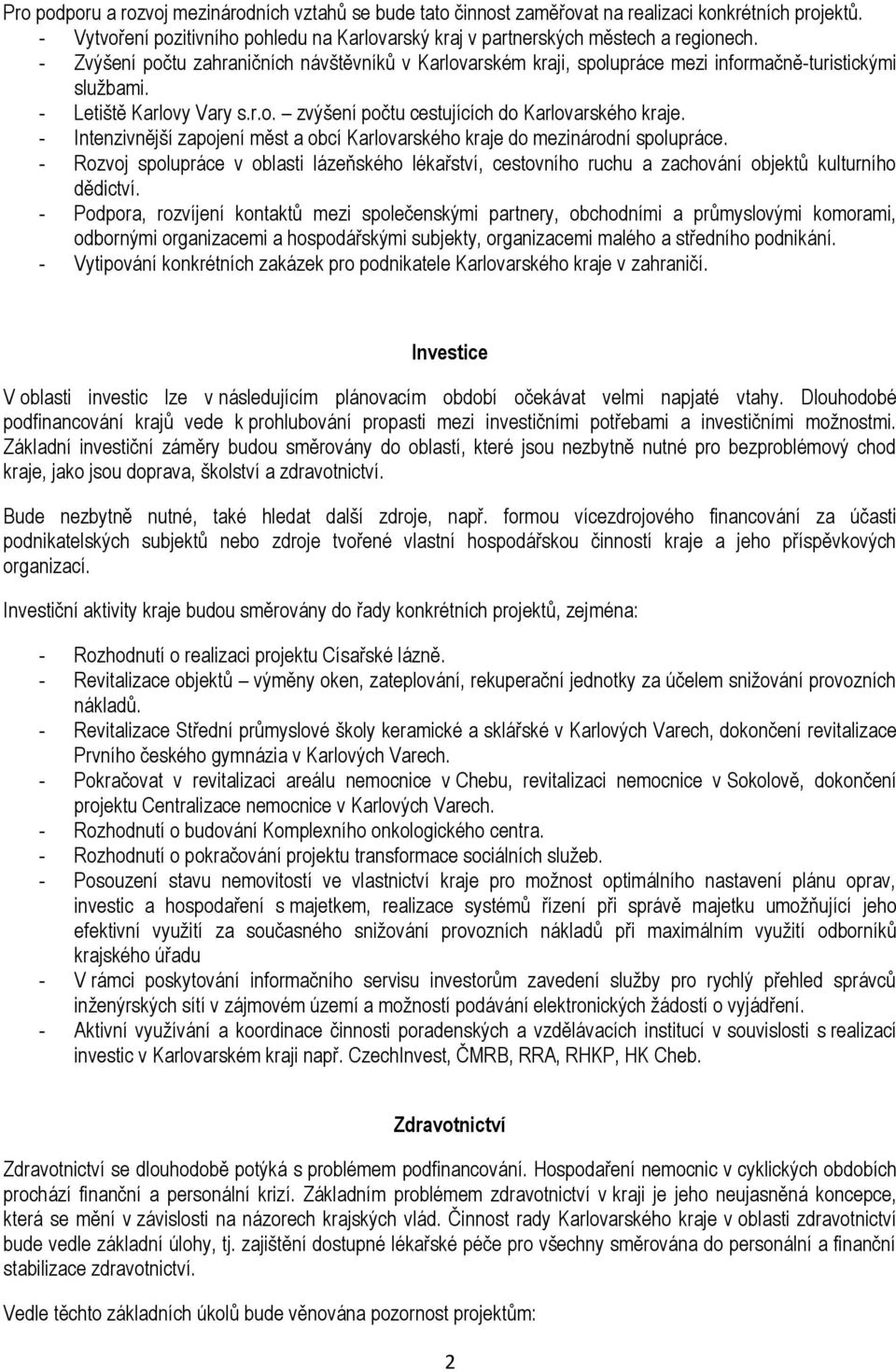 - Intenzivnější zapojení měst a obcí Karlovarského kraje do mezinárodní spolupráce. - Rozvoj spolupráce v oblasti lázeňského lékařství, cestovního ruchu a zachování objektů kulturního dědictví.