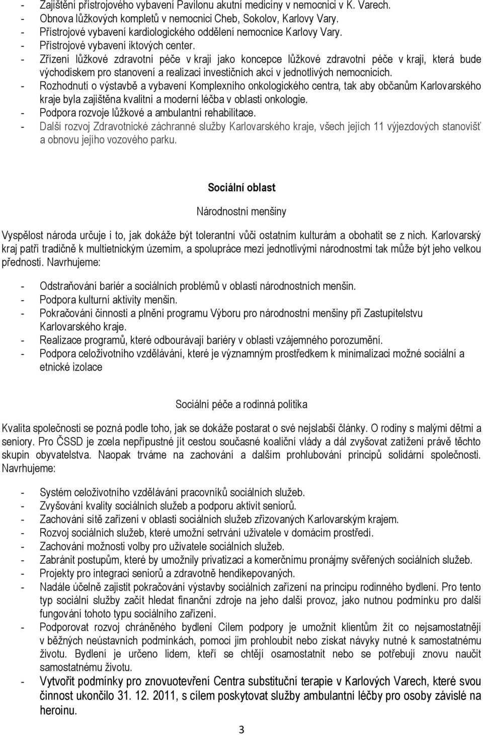 - Zřízení lůžkové zdravotní péče v kraji jako koncepce lůžkové zdravotní péče v kraji, která bude východiskem pro stanovení a realizaci investičních akcí v jednotlivých nemocnicích.