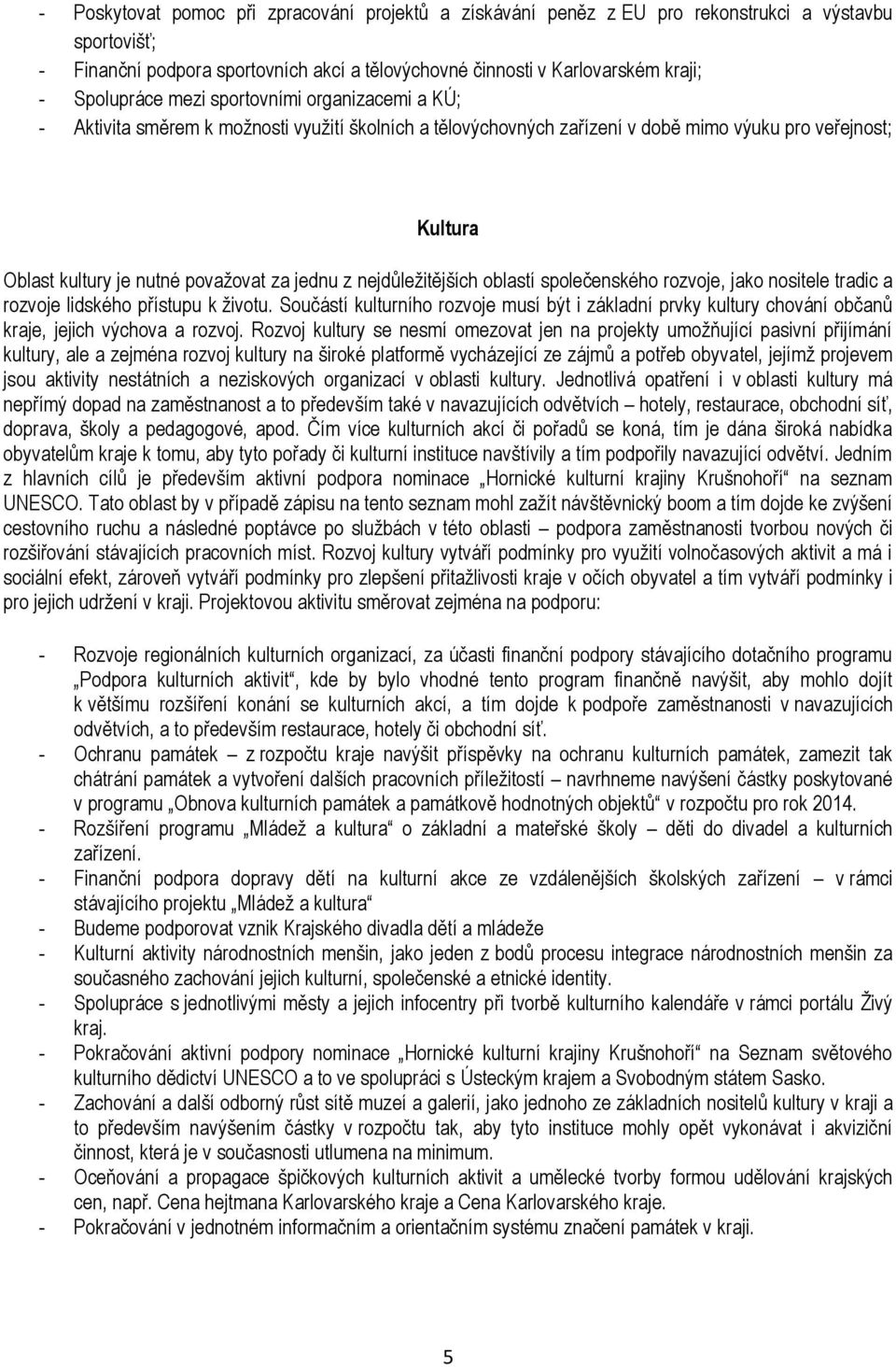 jednu z nejdůležitějších oblastí společenského rozvoje, jako nositele tradic a rozvoje lidského přístupu k životu.