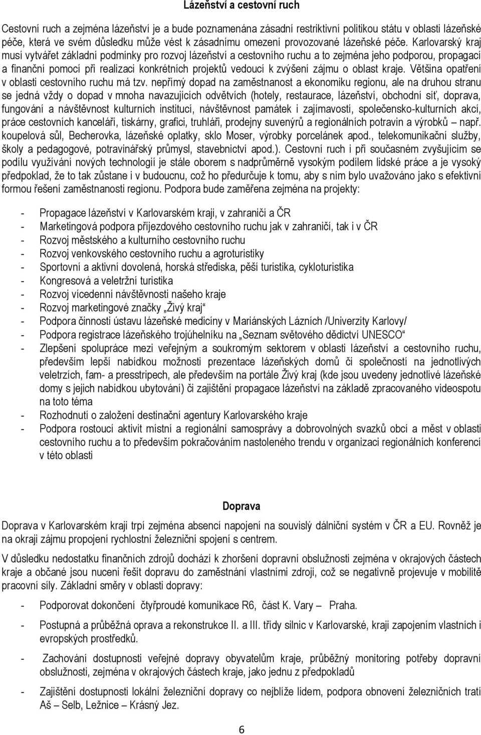 Karlovarský kraj musí vytvářet základní podmínky pro rozvoj lázeňství a cestovního ruchu a to zejména jeho podporou, propagací a finanční pomocí při realizaci konkrétních projektů vedoucí k zvýšení