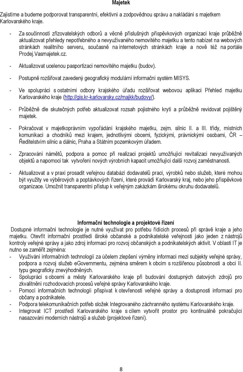 stránkách realitního serveru, současně na internetových stránkách kraje a nově též na portále Prodej.Vasmajetek.cz. - Aktualizovat ucelenou pasportizaci nemovitého majetku (budov).