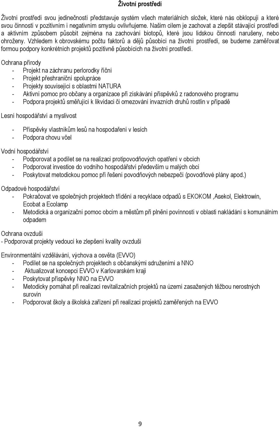Vzhledem k obrovskému počtu faktorů a dějů působící na životní prostředí, se budeme zaměřovat formou podpory konkrétních projektů pozitivně působících na životní prostředí.