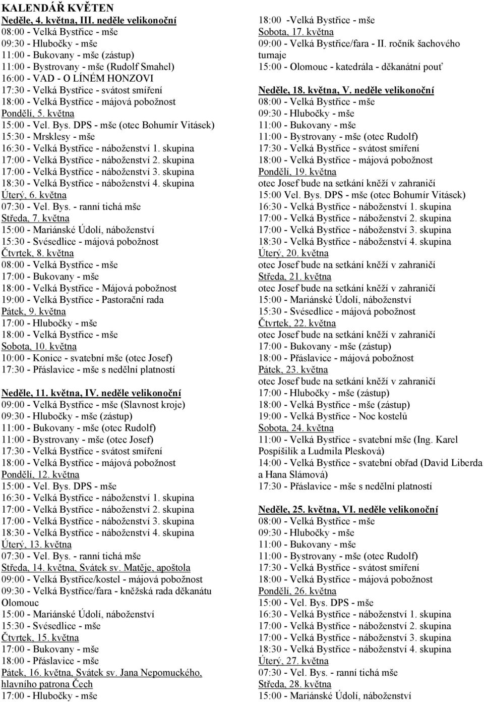 května 18:00 - Velká Bystřice - mše Sobota, 10. května 10:00 - Konice - svatební mše (otec Josef) 17:30 - Přáslavice - mše s nedělní platností Neděle, 11. května, IV.