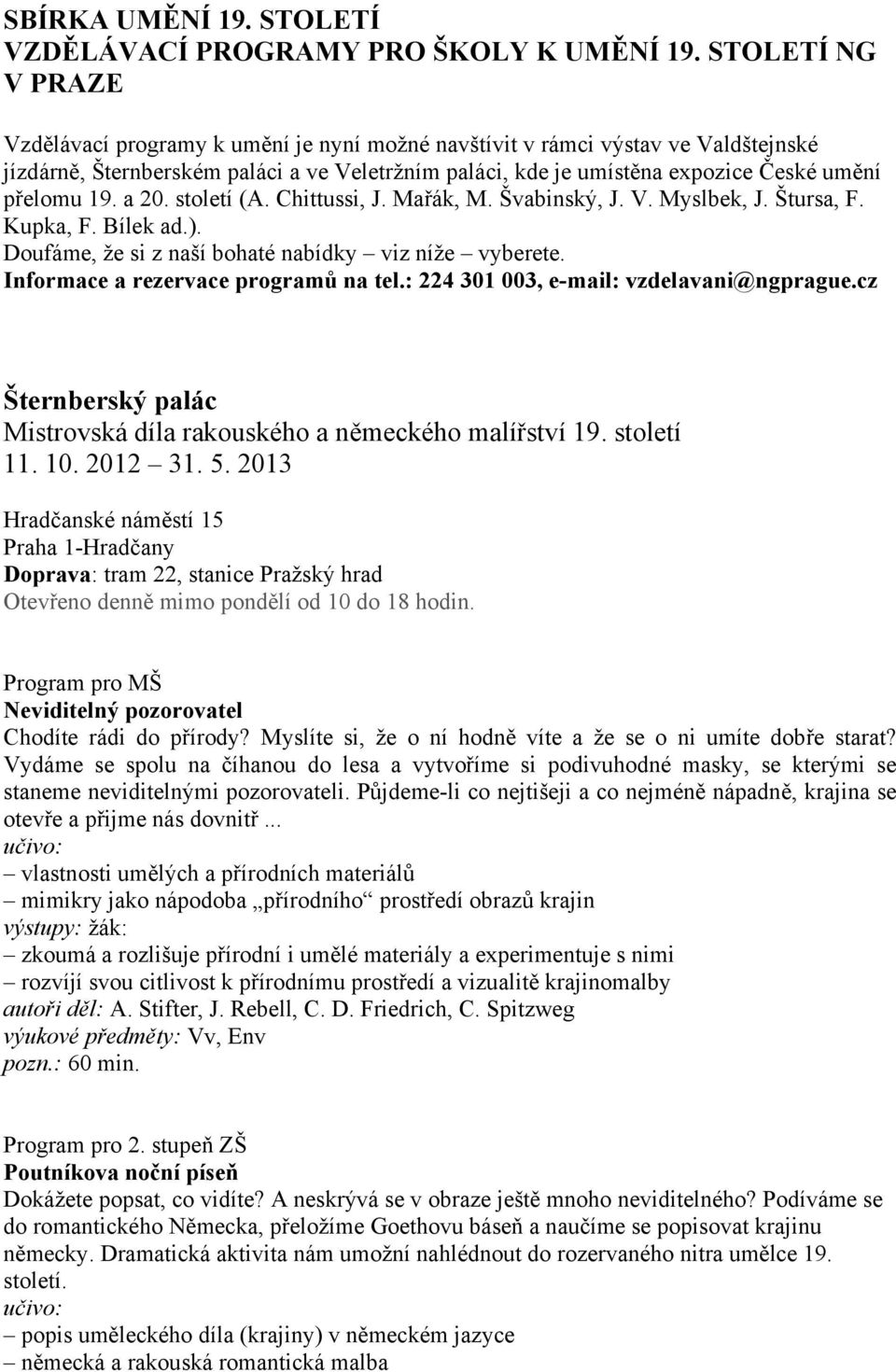 přelomu 19. a 20. století (A. Chittussi, J. Mařák, M. Švabinský, J. V. Myslbek, J. Štursa, F. Kupka, F. Bílek ad.). Doufáme, že si z naší bohaté nabídky viz níže vyberete.