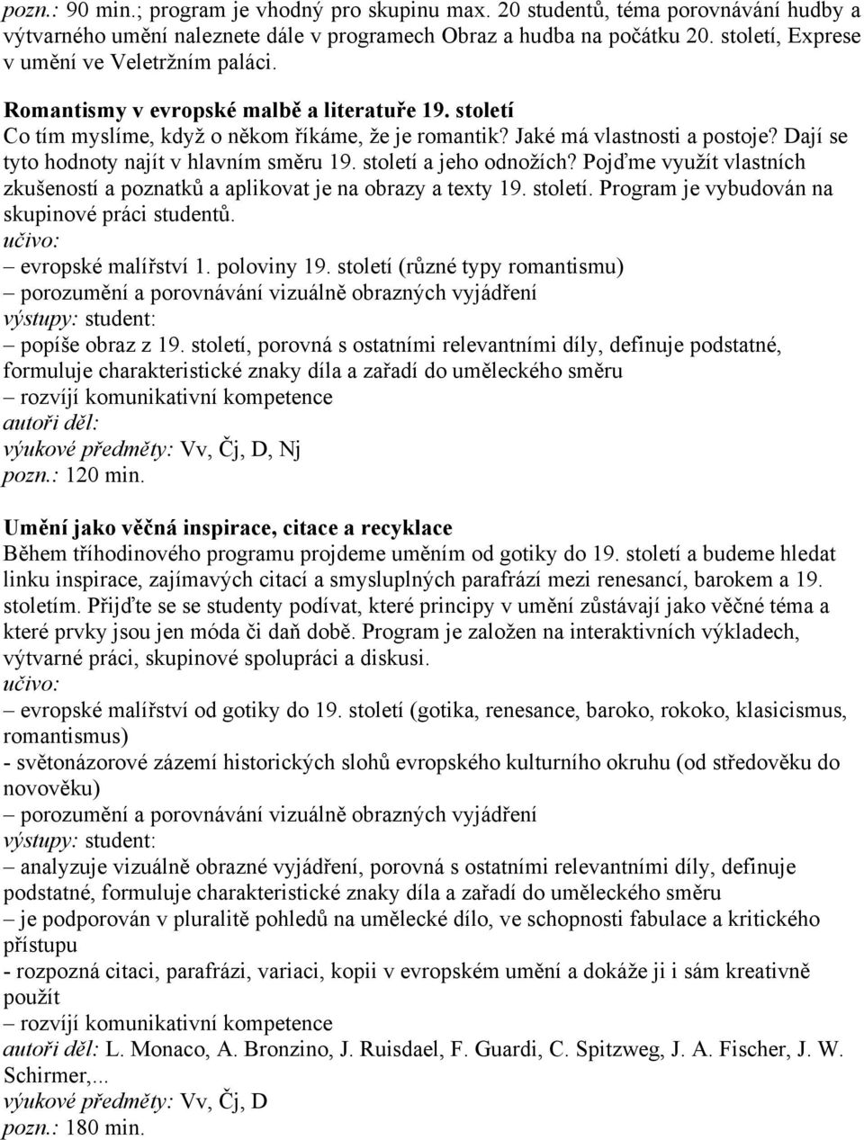 Dají se tyto hodnoty najít v hlavním směru 19. století a jeho odnožích? Pojďme využít vlastních zkušeností a poznatků a aplikovat je na obrazy a texty 19. století. Program je vybudován na skupinové práci studentů.