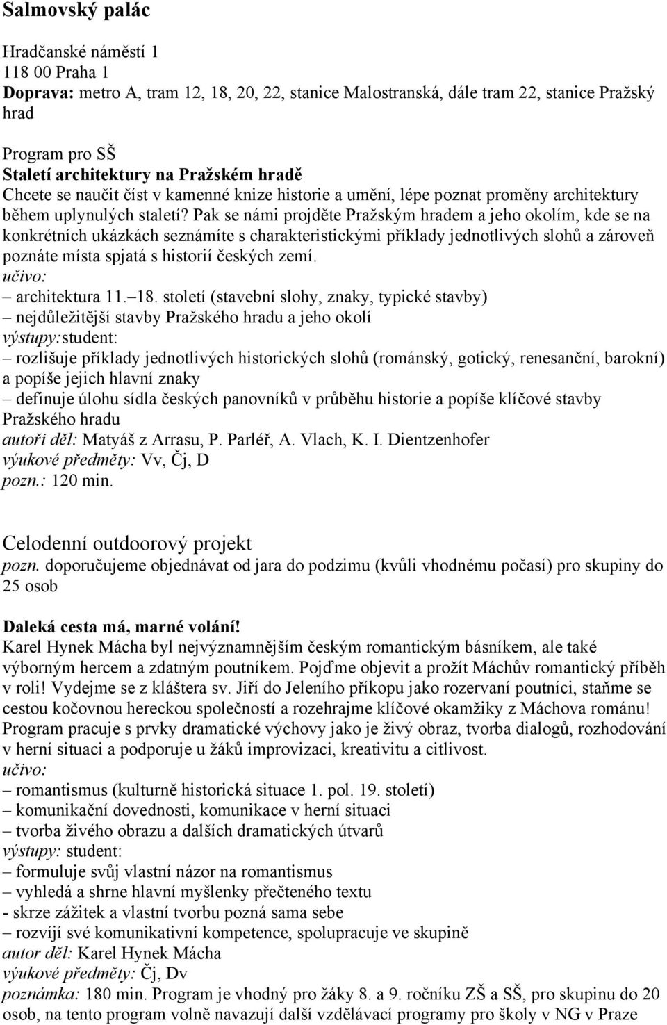 Pak se námi projděte Pražským hradem a jeho okolím, kde se na konkrétních ukázkách seznámíte s charakteristickými příklady jednotlivých slohů a zároveň poznáte místa spjatá s historií českých zemí.