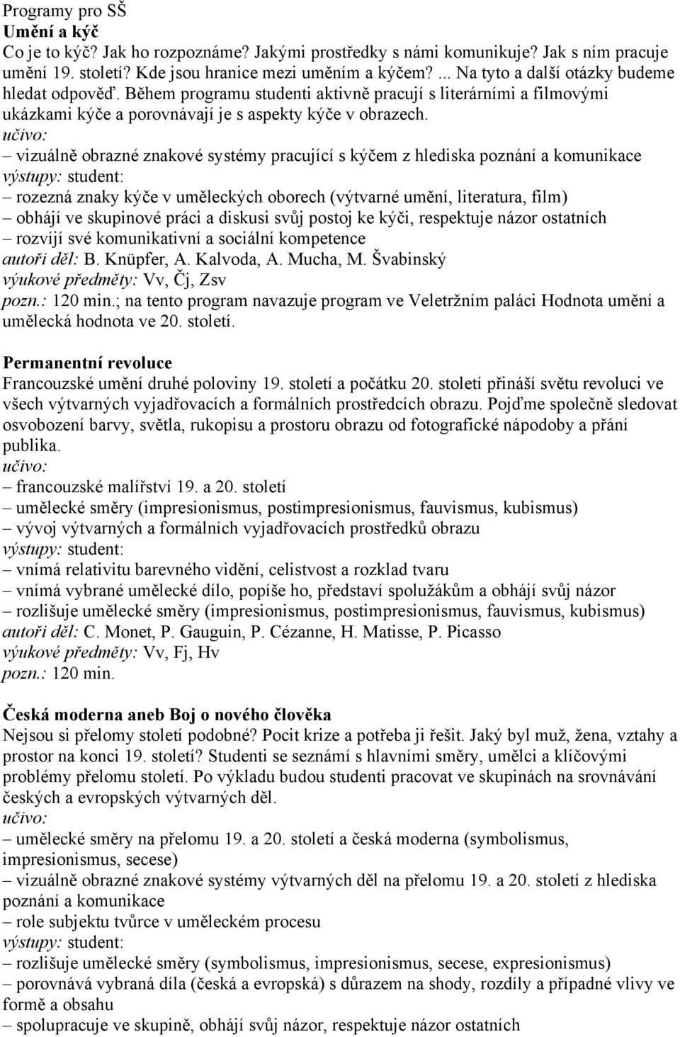 vizuálně obrazné znakové systémy pracující s kýčem z hlediska poznání a komunikace rozezná znaky kýče v uměleckých oborech (výtvarné umění, literatura, film) obhájí ve skupinové práci a diskusi svůj