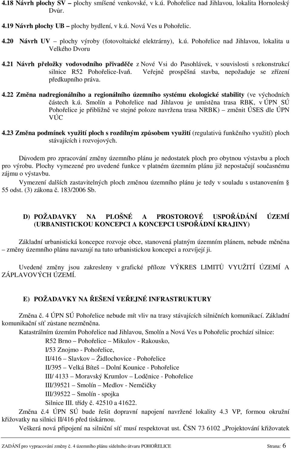 Veřejně prospěšná stavba, nepožaduje se zřízení předkupního práva. 4.22 Změna nadregionálního a regionálního úz