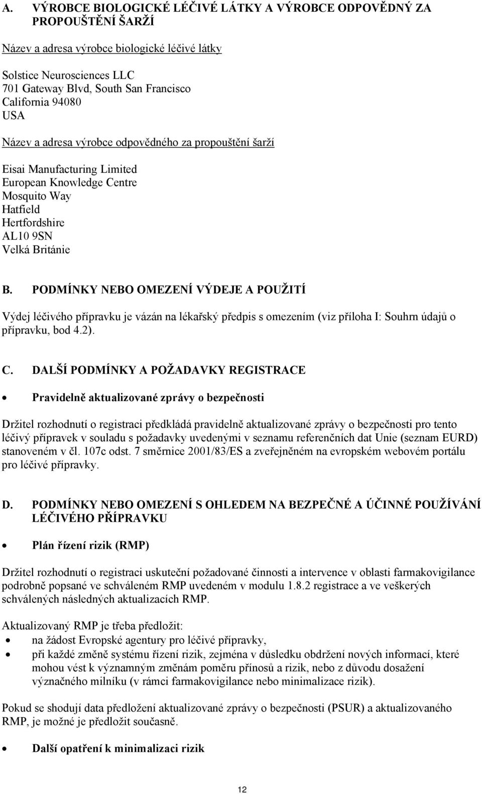 PODMÍNKY NEBO OMEZENÍ VÝDEJE A POUŽITÍ Výdej léčivého přípravku je vázán na lékařský předpis s omezením (viz příloha I: Souhrn údajů o přípravku, bod 4.2). C.