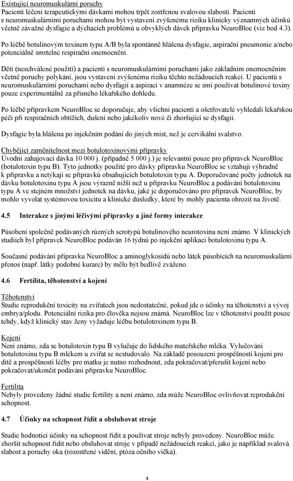 Po léčbě botulinovým toxinem typu A/B byla spontánně hlášena dysfagie, aspirační pneumonie a/nebo potenciálně smrtelné respirační onemocnění.