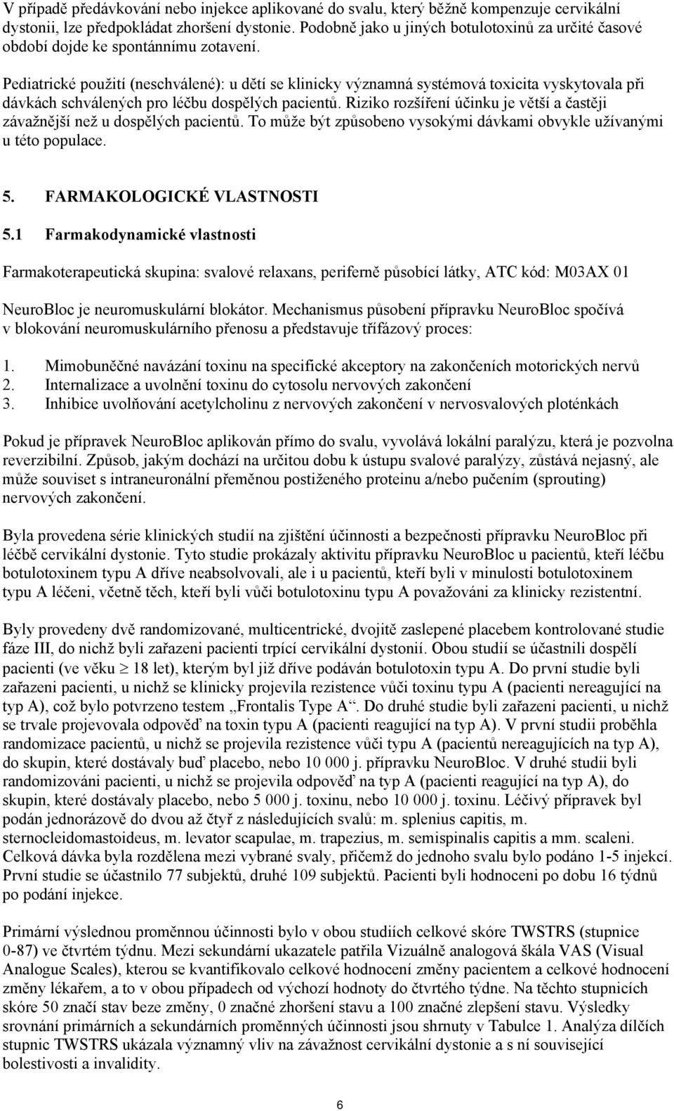 Pediatrické použití (neschválené): u dětí se klinicky významná systémová toxicita vyskytovala při dávkách schválených pro léčbu dospělých pacientů.