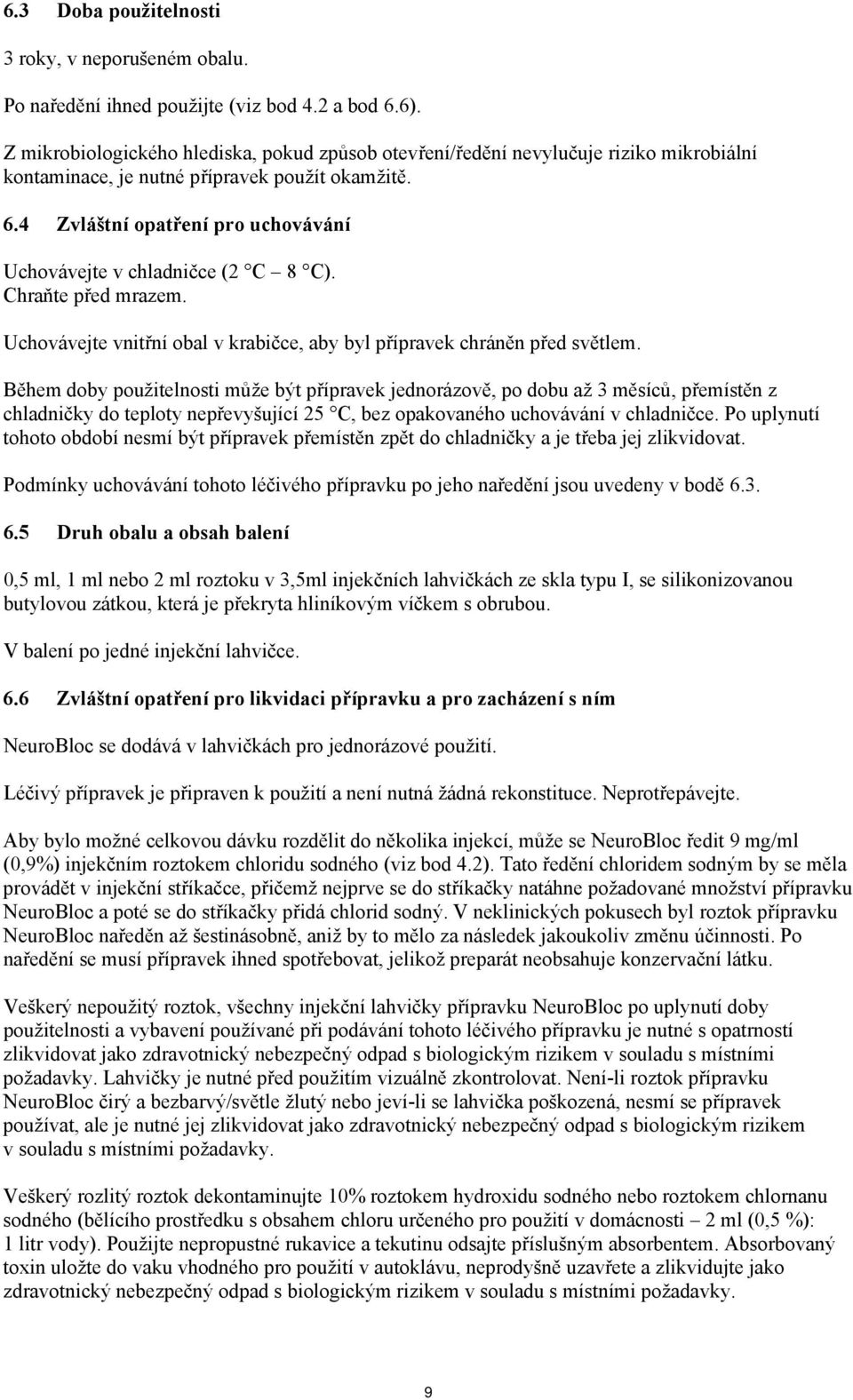 4 Zvláštní opatření pro uchovávání Uchovávejte v chladničce (2 C 8 C). Chraňte před mrazem. Uchovávejte vnitřní obal v krabičce, aby byl přípravek chráněn před světlem.