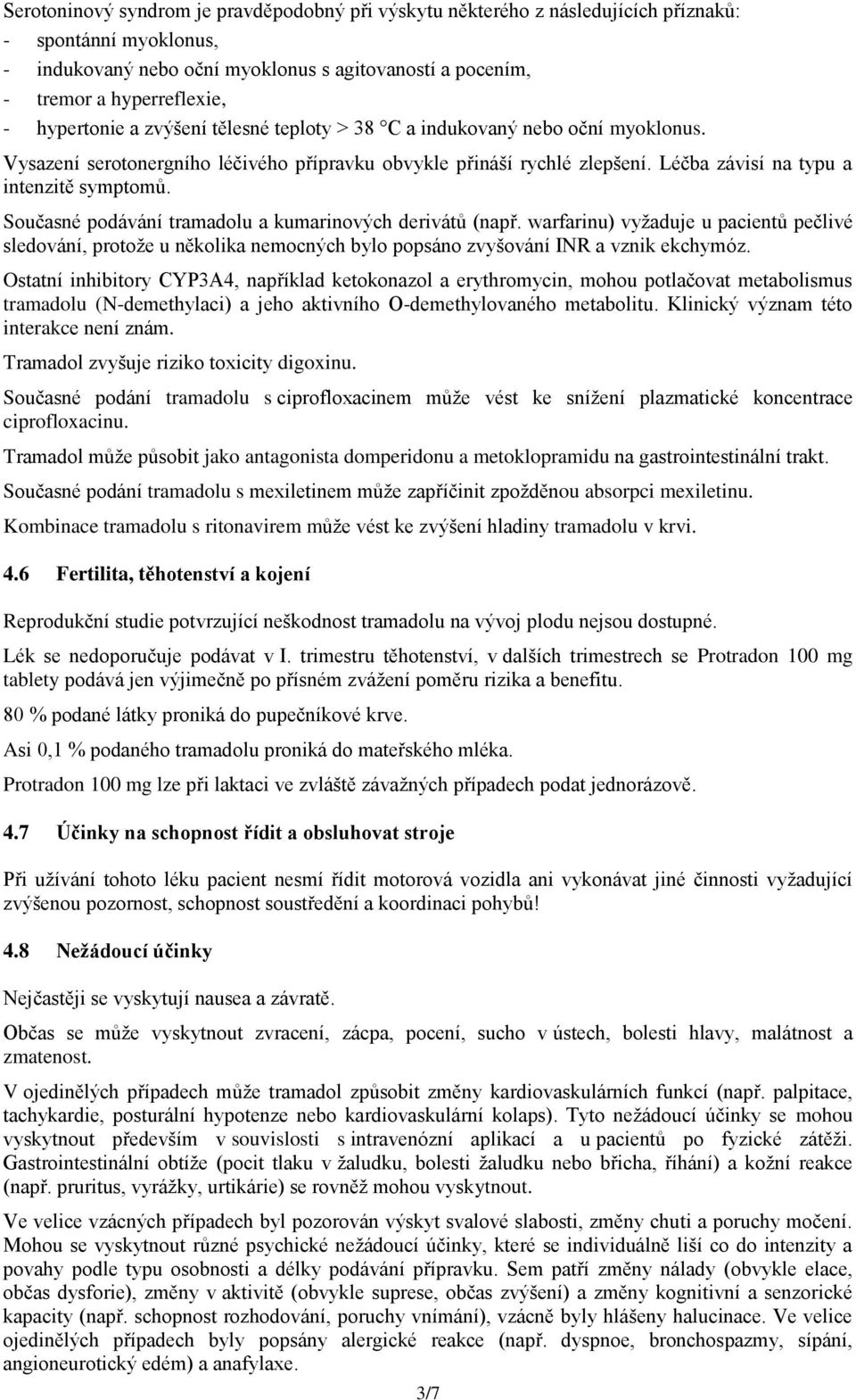 Současné podávání tramadolu a kumarinových derivátů (např. warfarinu) vyžaduje u pacientů pečlivé sledování, protože u několika nemocných bylo popsáno zvyšování INR a vznik ekchymóz.