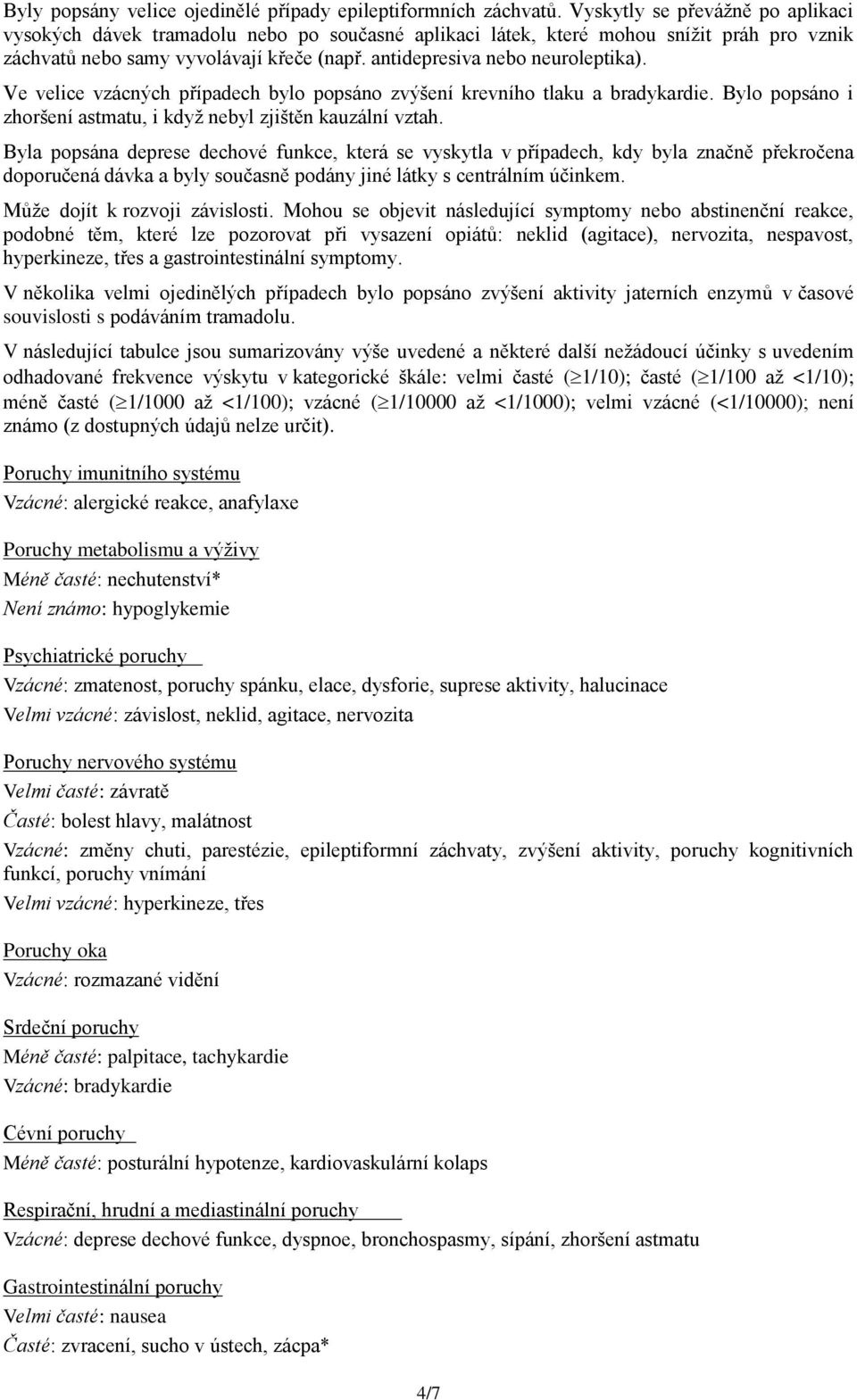 antidepresiva nebo neuroleptika). Ve velice vzácných případech bylo popsáno zvýšení krevního tlaku a bradykardie. Bylo popsáno i zhoršení astmatu, i když nebyl zjištěn kauzální vztah.