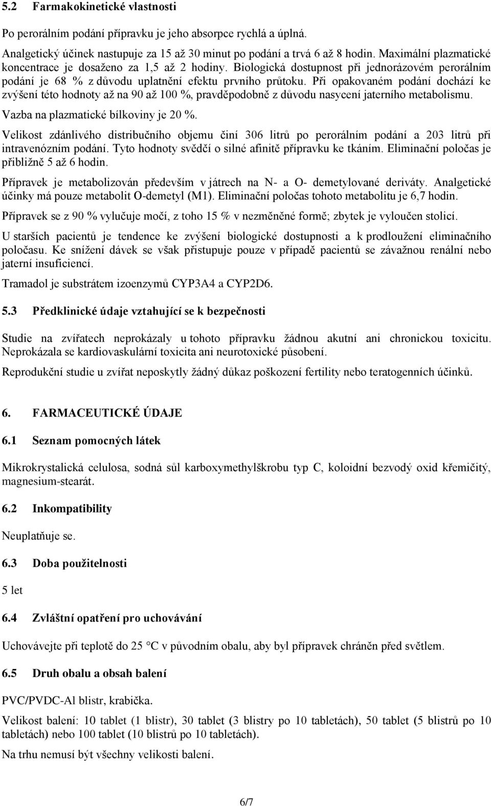 Při opakovaném podání dochází ke zvýšení této hodnoty až na 90 až 100 %, pravděpodobně z důvodu nasycení jaterního metabolismu. Vazba na plazmatické bílkoviny je 20 %.