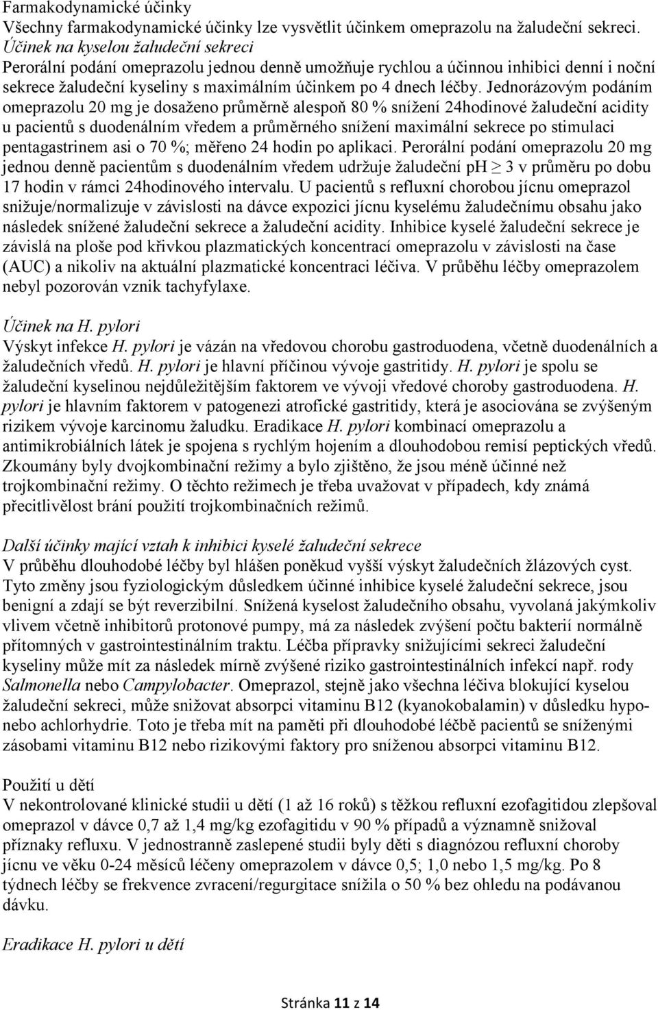 Jednorázovým podáním omeprazolu 20 mg je dosaženo průměrně alespoň 80 % snížení 24hodinové žaludeční acidity u pacientů s duodenálním vředem a průměrného snížení maximální sekrece po stimulaci