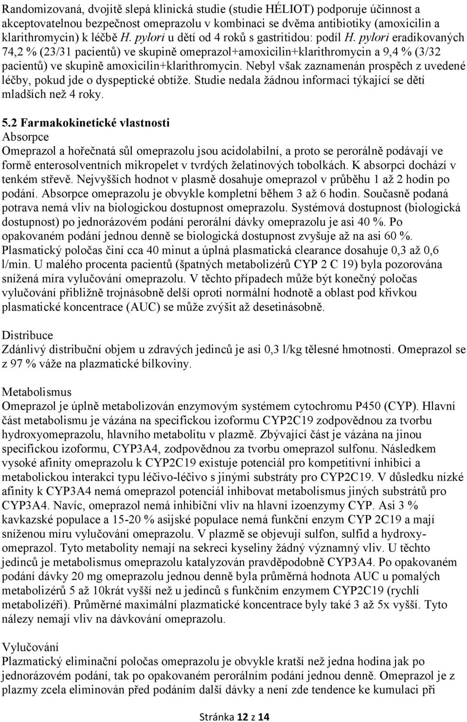 pylori eradikovaných 74,2 % (23/31 pacientů) ve skupině omeprazol+amoxicilin+klarithromycin a 9,4 % (3/32 pacientů) ve skupině amoxicilin+klarithromycin.