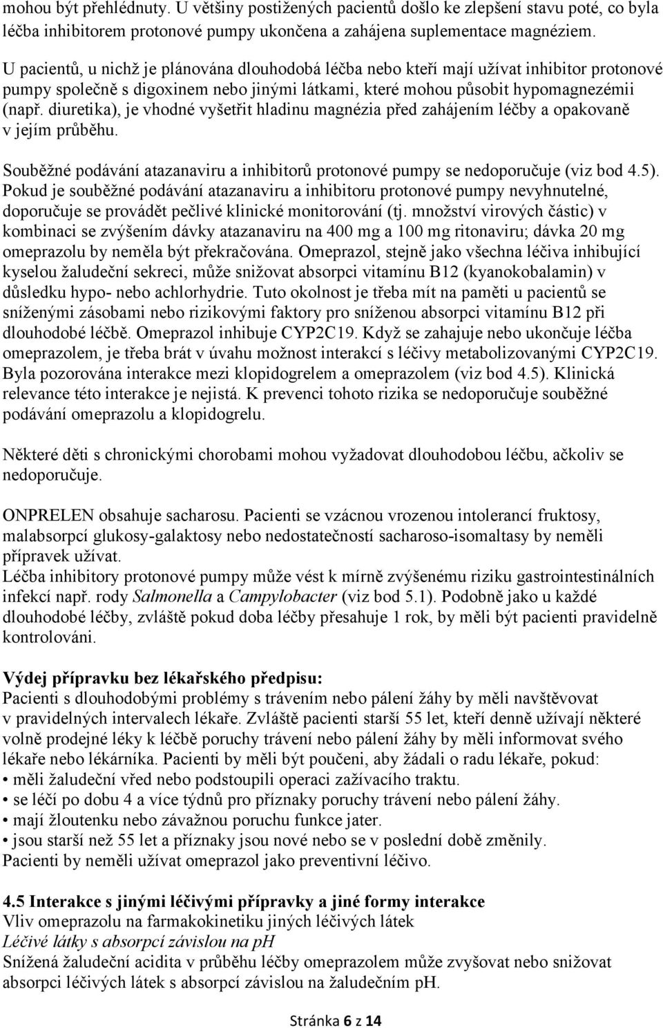 diuretika), je vhodné vyšetřit hladinu magnézia před zahájením léčby a opakovaně v jejím průběhu. Souběžné podávání atazanaviru a inhibitorů protonové pumpy se nedoporučuje (viz bod 4.5).