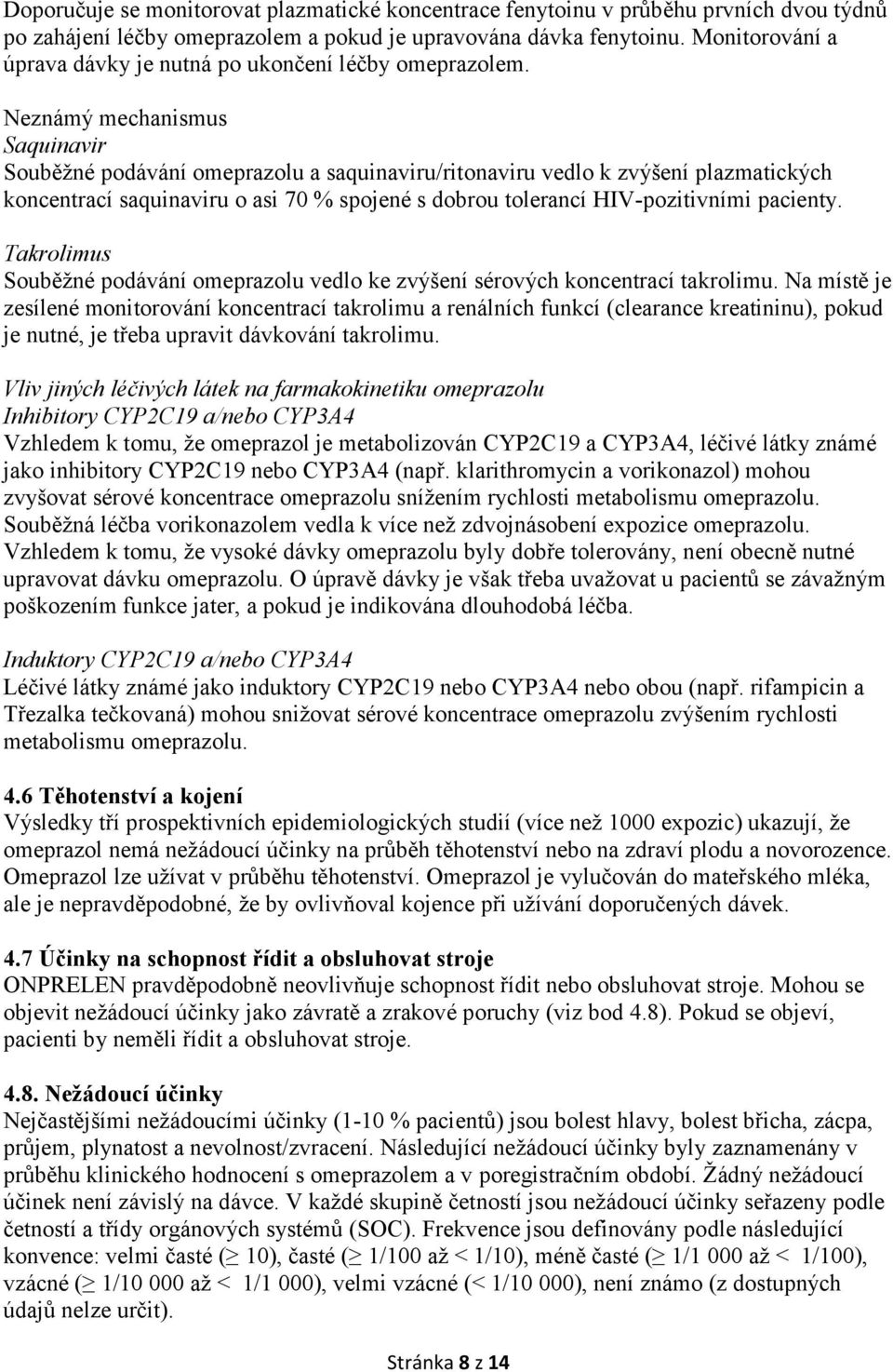 Neznámý mechanismus Saquinavir Souběžné podávání omeprazolu a saquinaviru/ritonaviru vedlo k zvýšení plazmatických koncentrací saquinaviru o asi 70 % spojené s dobrou tolerancí HIV-pozitivními