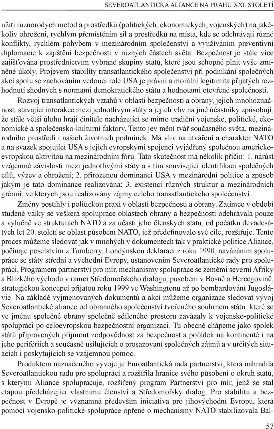 pohybem v mezinárodním společenství a využíváním preventivní diplomacie k zajištění bezpečnosti v různých částech světa.