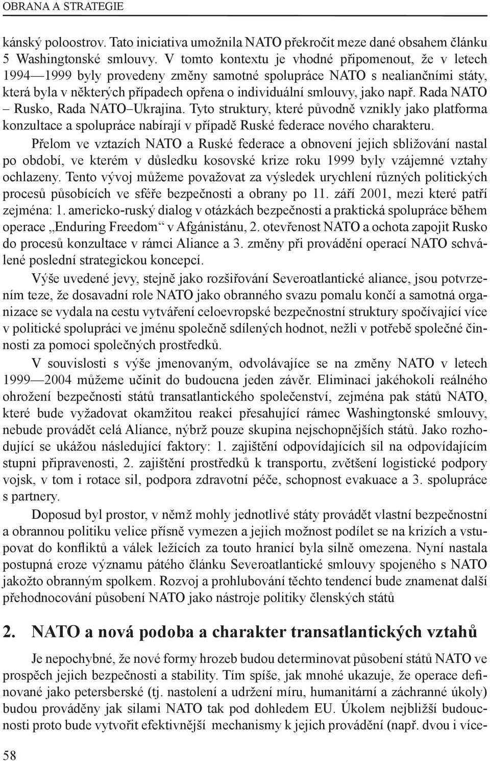 např. Rada NATO Rusko, Rada NATO Ukrajina. Tyto struktury, které původně vznikly jako platforma konzultace a spolupráce nabírají v případě Ruské federace nového charakteru.