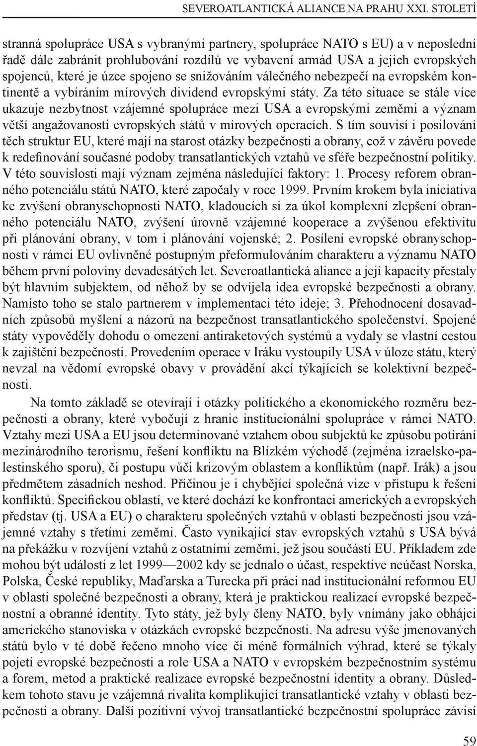 spojeno se snižováním válečného nebezpečí na evropském kontinentě a vybíráním mírových dividend evropskými státy.