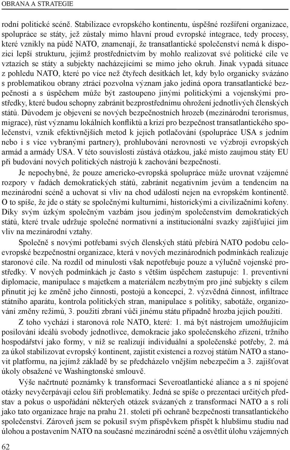 transatlantické společenství nemá k dispozici lepší strukturu, jejímž prostřednictvím by mohlo realizovat své politické cíle ve vztazích se státy a subjekty nacházejícími se mimo jeho okruh.