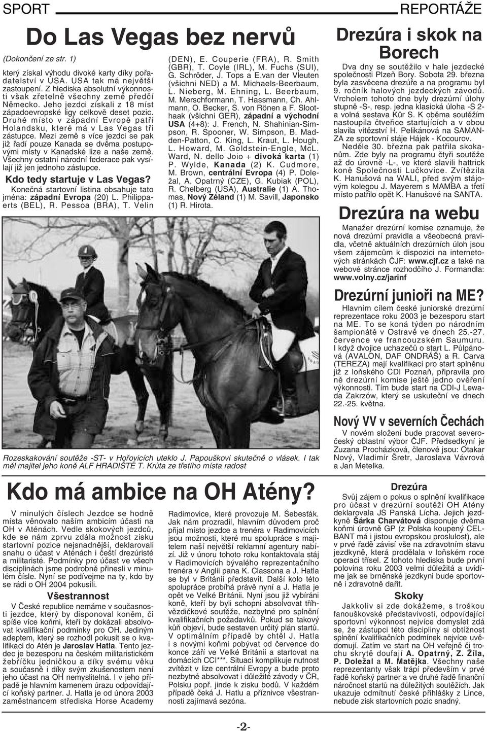 Druhé místo v západní Evropě patří Holandsku, které má v Las Vegas tři zástupce. Mezi země s více jezdci se pak již řadí pouze Kanada se dvěma postupovými místy v Kanadské lize a naše země.