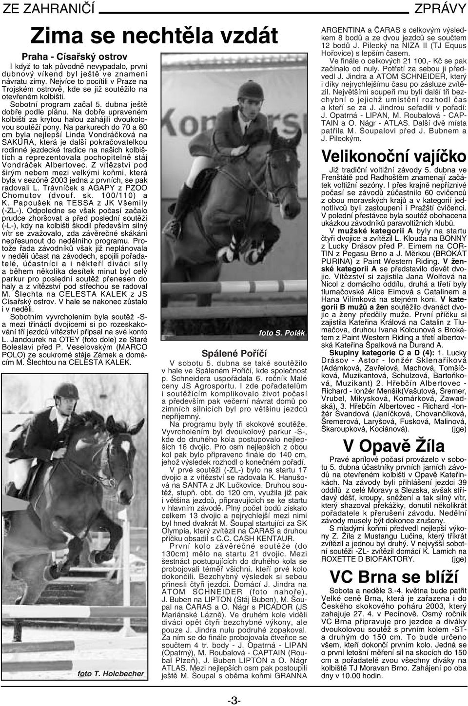 Na dobře upraveném kolbišti za krytou halou zahájili dvoukolovou soutěží pony.