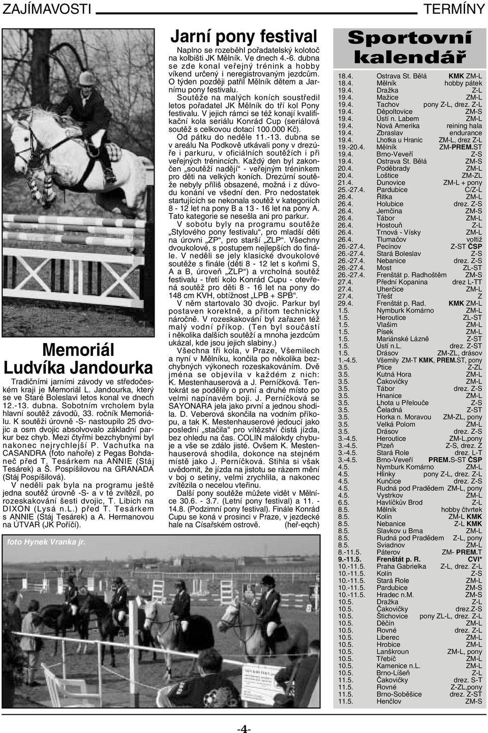 Mezi čtyřmi bezchybnými byl nakonec nejrychlejší P. Vachutka na CASANDRA (foto nahoře) z Pegas Bohdaneč před T. Tesárkem na ANNIE (Stáj Tesárek) a Š. Pospíšilovou na GRANADA (Stáj Pospíšilová).