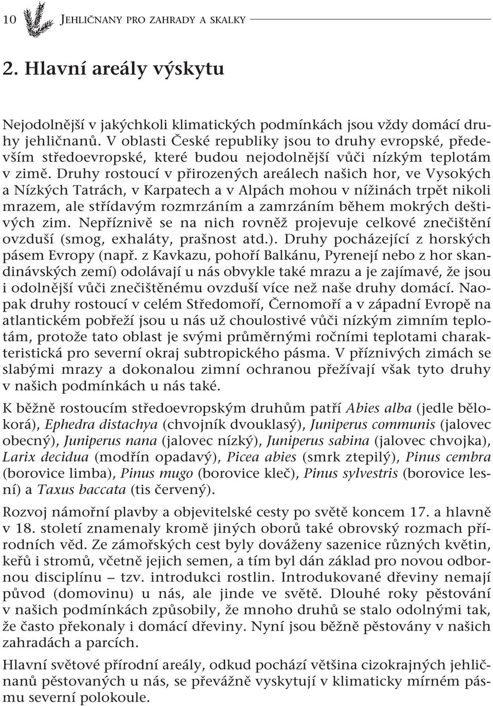 Druhy rostoucí v přirozených areálech našich hor, ve Vysokých a Nízkých Tatrách, v Karpatech a v Alpách mohou v nížinách trpět nikoli mrazem, ale střídavým rozmrzáním a zamrzáním během mokrých