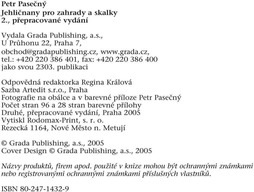 svou 2303. publikaci Odpovědná redaktorka Regina Králová Sazba Artedit s.r.o., Praha Fotografie na obálce a v barevné příloze Petr Pasečný Počet stran 96 a 28 stran barevné přílohy Druhé, přepracované vydání, Praha 2005 Vytiskl Rodomax-Print, s.