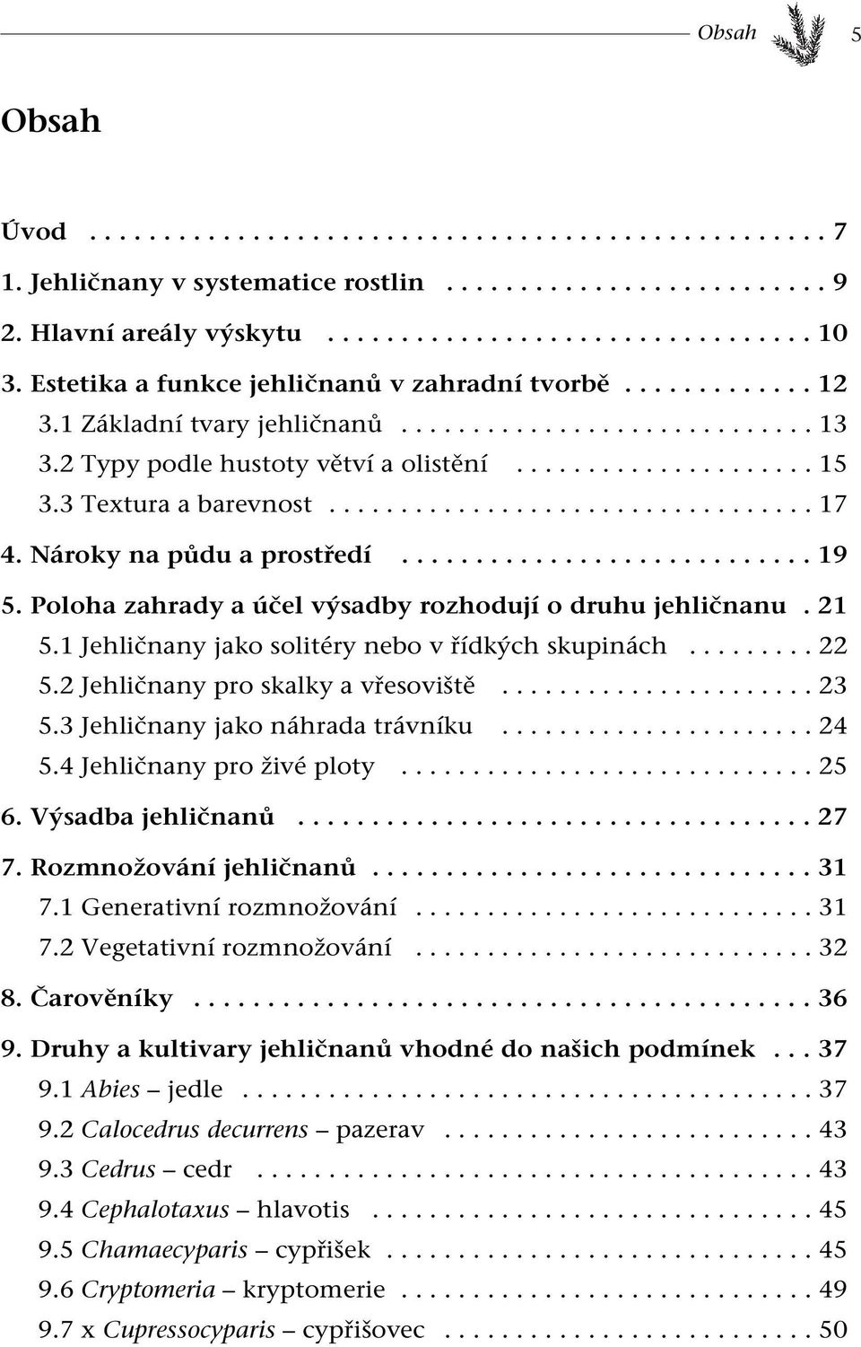 3 Textura a barevnost.................................. 17 4. Nároky na půdu a prostředí............................ 19 5. Poloha zahrady a účel výsadby rozhodují o druhu jehličnanu. 21 5.