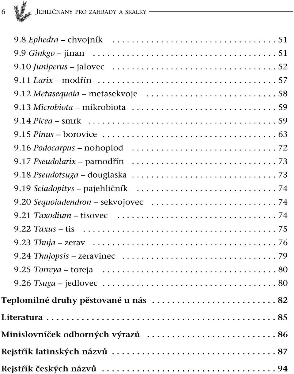 ................................... 63 9.16 Podocarpus nohoplod.............................. 72 9.17 Pseudolarix pamodřín.............................. 73 9.18 Pseudotsuga douglaska.............................. 73 9.19 Sciadopitys pajehličník.