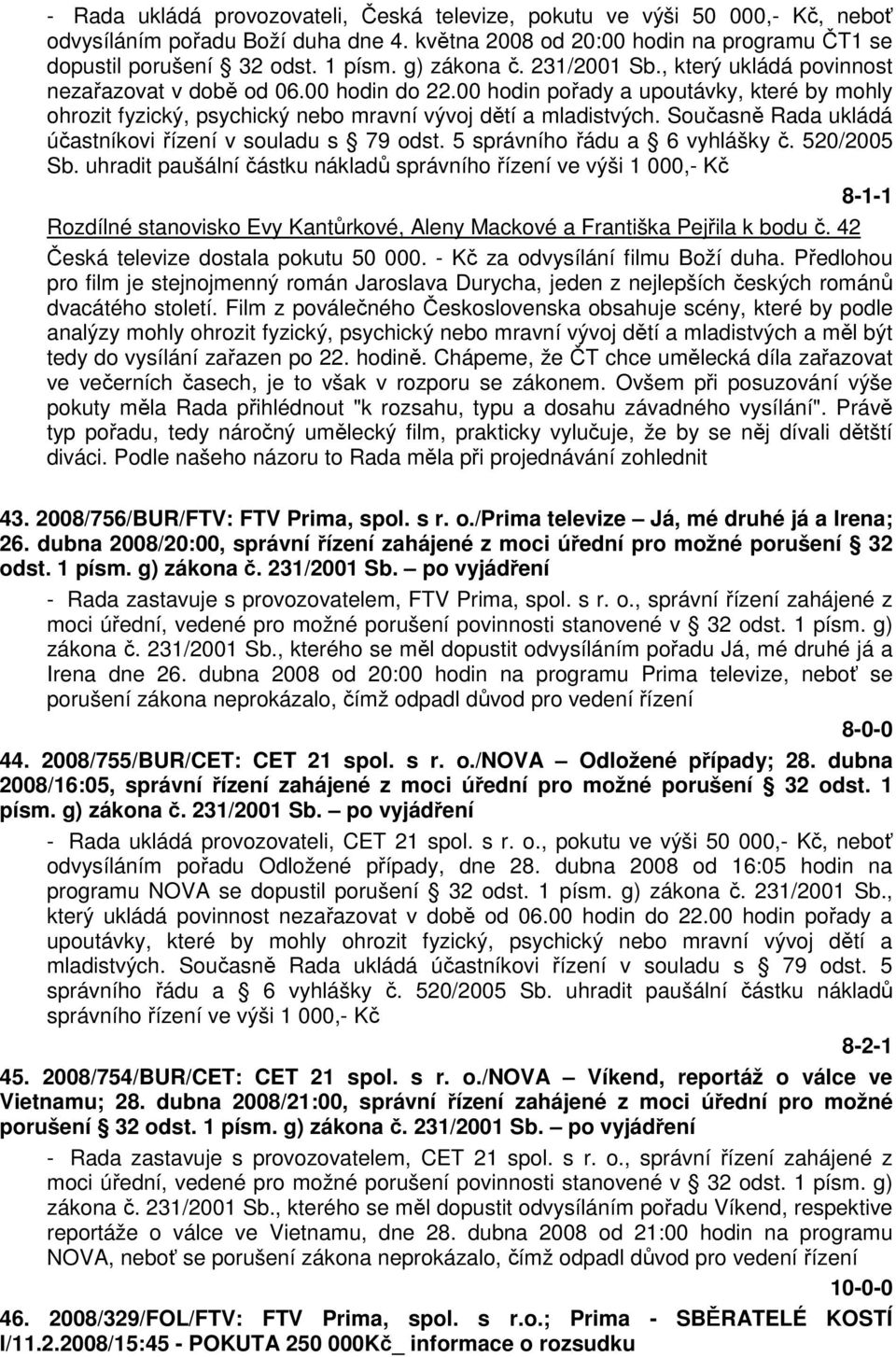 Současně Rada ukládá účastníkovi řízení v souladu s 79 odst. 5 správního řádu a 6 vyhlášky č. 520/2005 Sb.